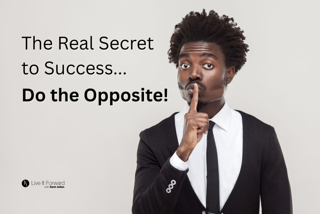 The Real Secret to Success - Do the Opposite!