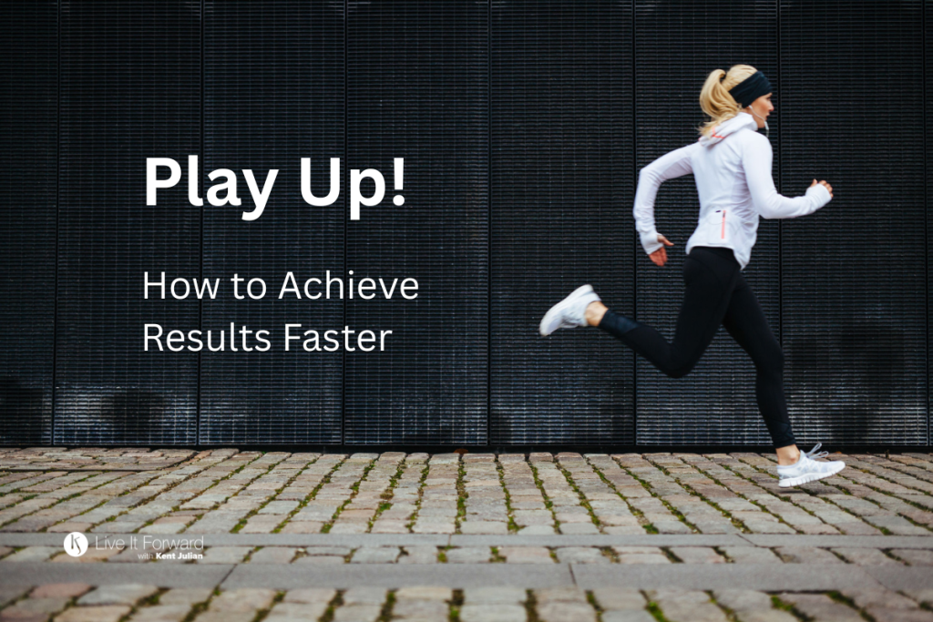 Play Up! How to Achieve Results Faster